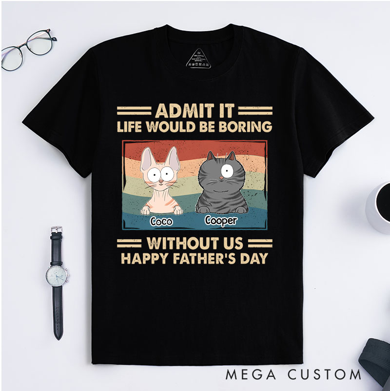 Personalized Cat Lover Admit It Life Would Be Boring Cat Dad T-Shirt