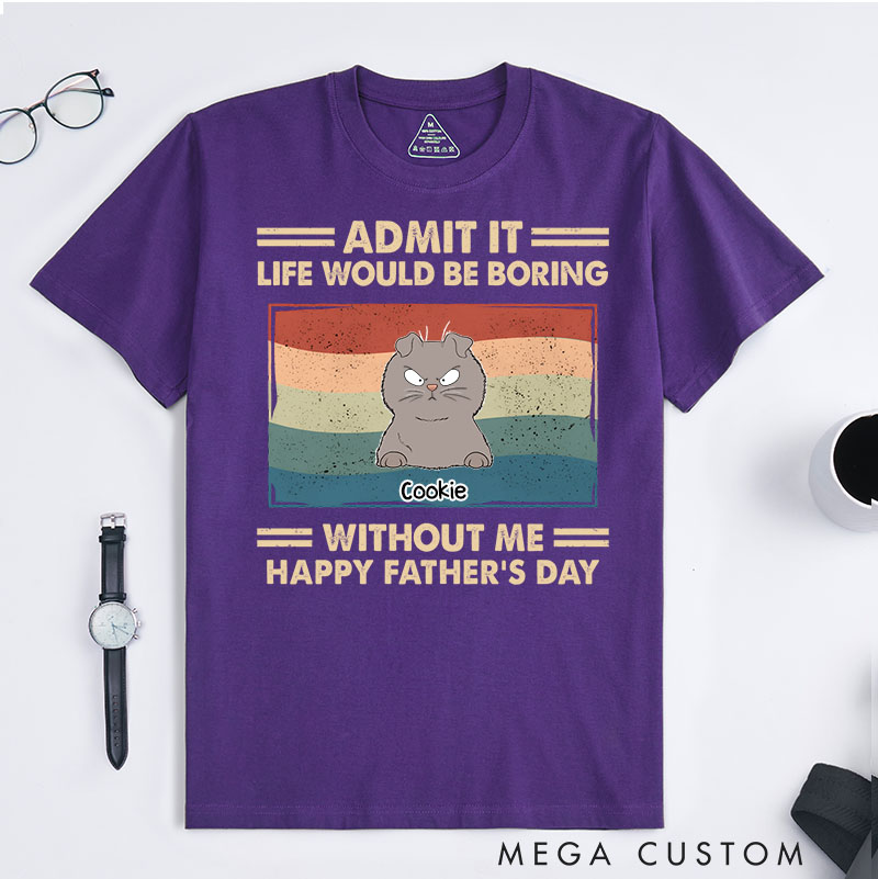 Personalized Cat Lover Admit It Life Would Be Boring Cat Dad T-Shirt