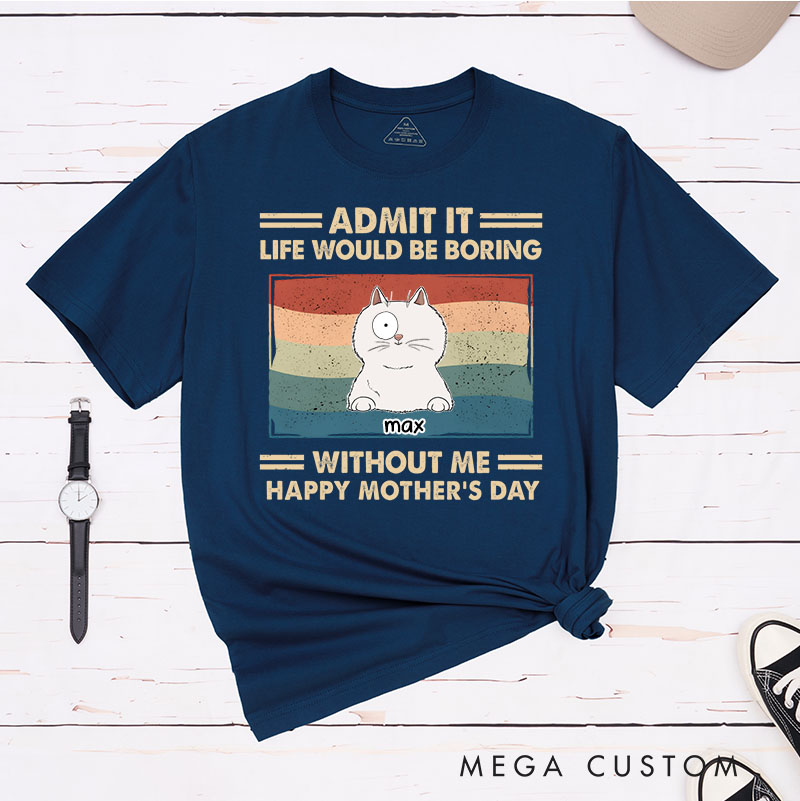 Personalized Cat Lover Admit It Life Would Be Boring Cat Mom T-Shirt