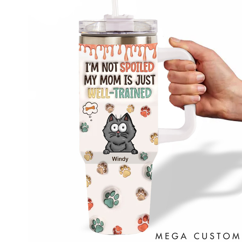 Personalized Cat Lover I'm Not Spoiled My Mom Is Just Well Trained 40oz Tumbler