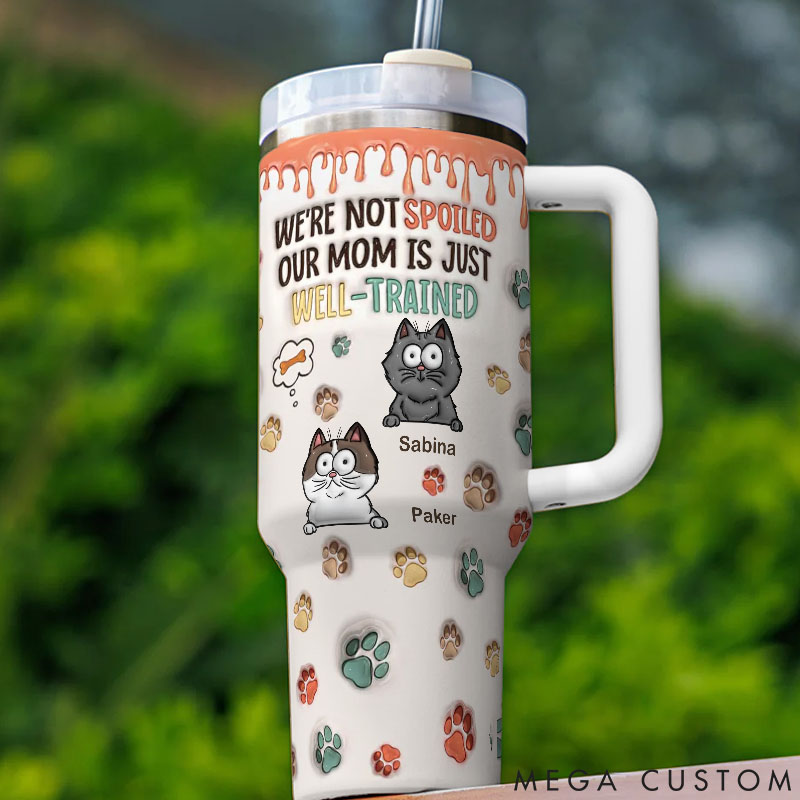 Personalized Cat Lover I'm Not Spoiled My Mom Is Just Well Trained 40oz Tumbler