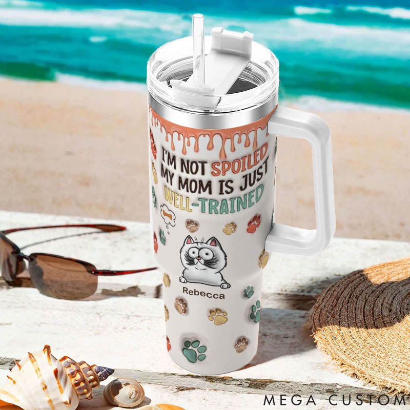 Personalized Cat Lover I'm Not Spoiled My Mom Is Just Well Trained 40oz Tumbler