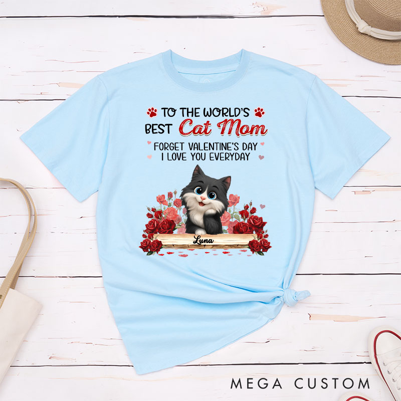 Personalized Cat Lover to the World's Best Cat Mom Forget Valentine's Day I Love You Everyday T-Shirt