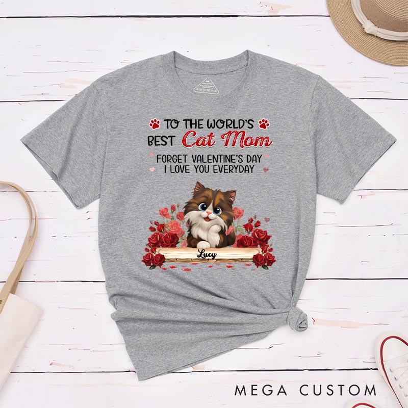 Personalized Cat Lover to the World's Best Cat Mom Forget Valentine's Day I Love You Everyday T-Shirt