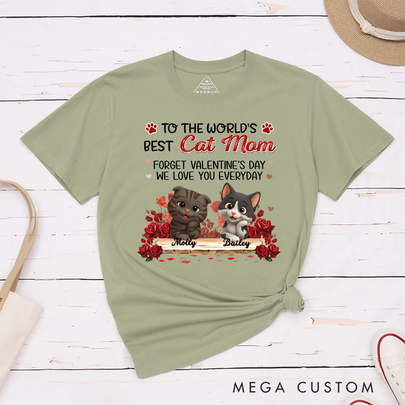 Personalized Cat Lover to the World's Best Cat Mom Forget Valentine's Day I Love You Everyday T-Shirt