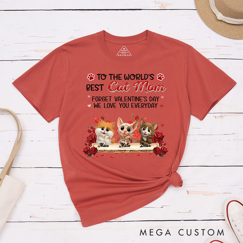 Personalized Cat Lover to the World's Best Cat Mom Forget Valentine's Day I Love You Everyday T-Shirt