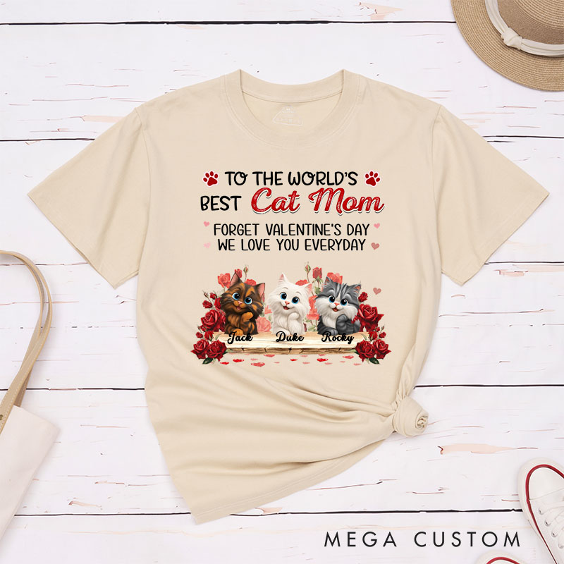 Personalized Cat Lover to the World's Best Cat Mom Forget Valentine's Day I Love You Everyday T-Shirt