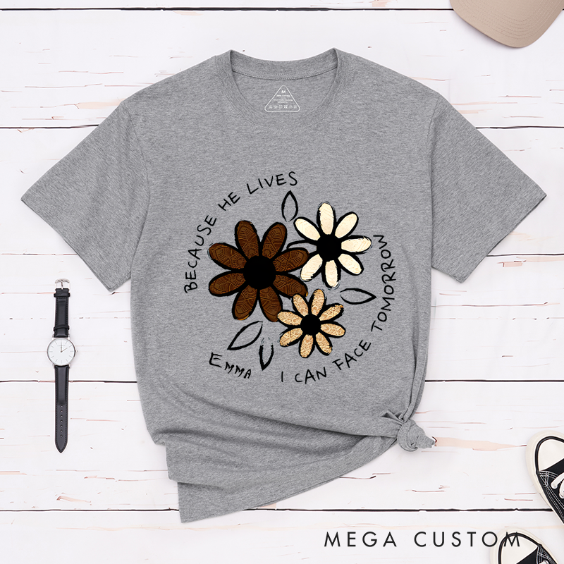 Personalized Classic T-Shirts Because He Lives I Can Face Tomorrow Floral Faith T-Shirt