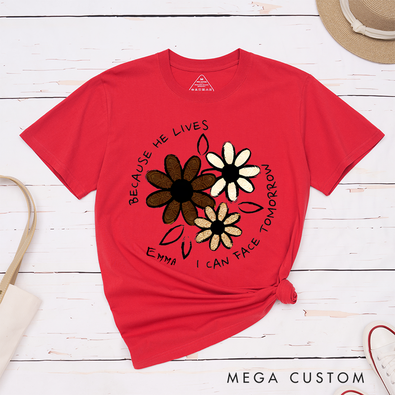 Personalized Classic T-Shirts Because He Lives I Can Face Tomorrow Floral Faith T-Shirt