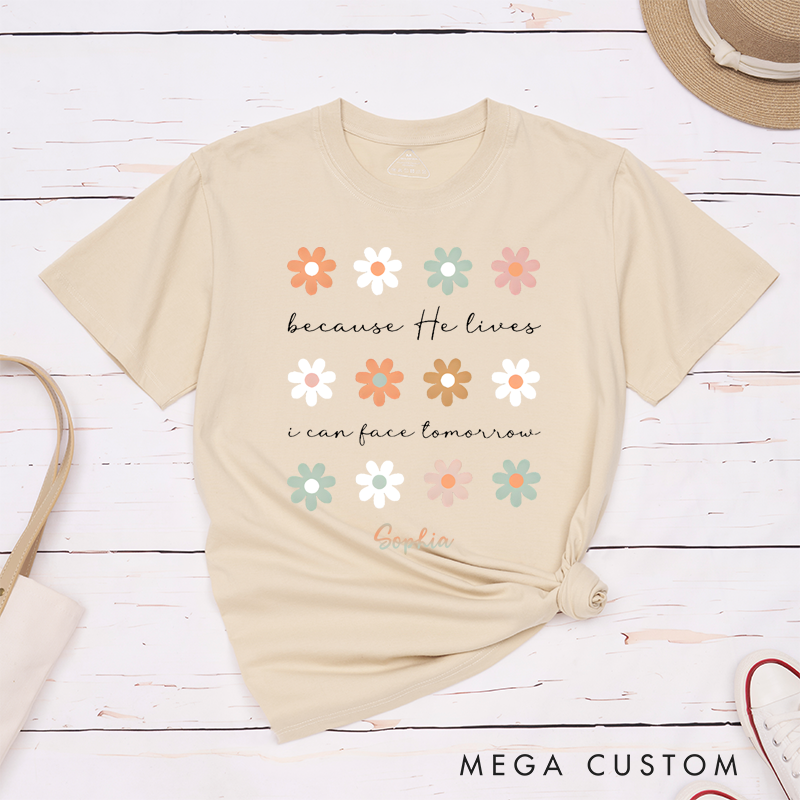 Personalized Classic T-Shirts Because He Lives I Can Face Tomorrow T-Shirt