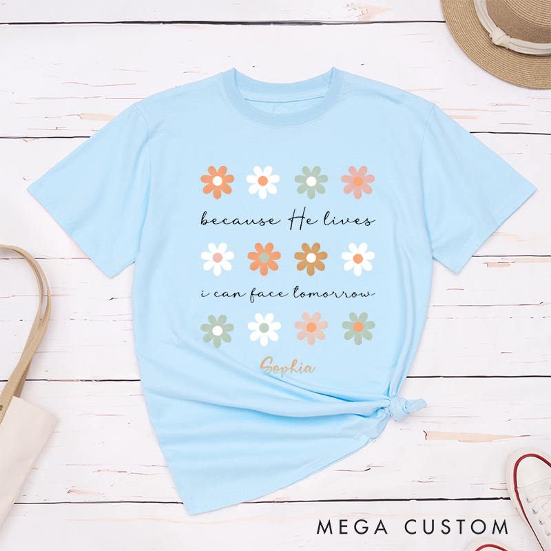 Personalized Classic T-Shirts Because He Lives I Can Face Tomorrow T-Shirt