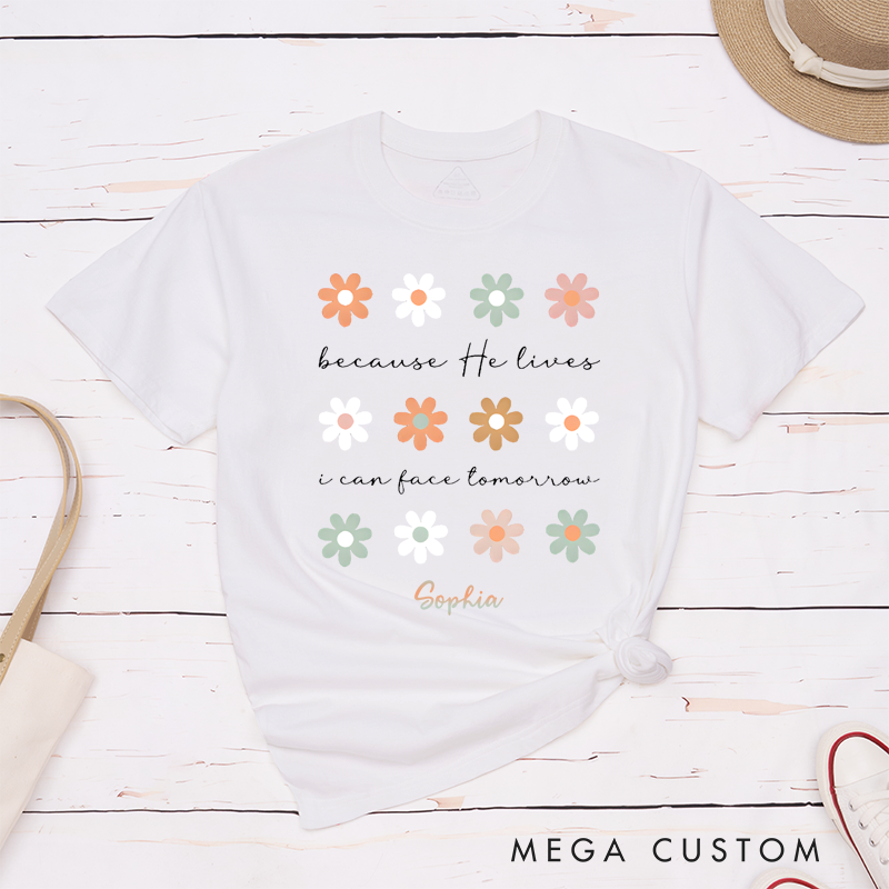 Personalized Classic T-Shirts Because He Lives I Can Face Tomorrow T-Shirt