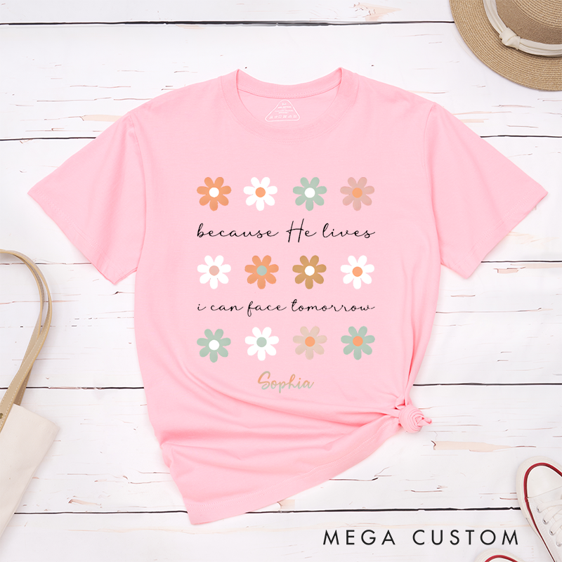 Personalized Classic T-Shirts Because He Lives I Can Face Tomorrow T-Shirt