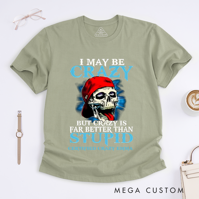 Personalized Classic T-Shirts Bold Crazy Skull and I May Be Crazy but Crazy Is Far Better Than Stupid Gift