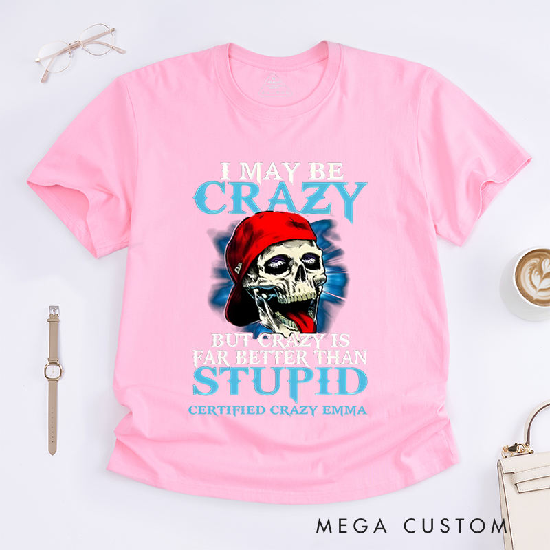 Personalized Classic T-Shirts Bold Crazy Skull and I May Be Crazy but Crazy Is Far Better Than Stupid Gift