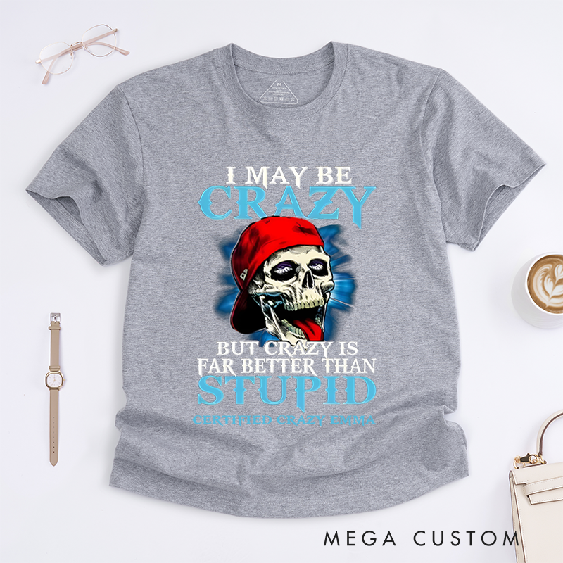 Personalized Classic T-Shirts Bold Crazy Skull and I May Be Crazy but Crazy Is Far Better Than Stupid Gift