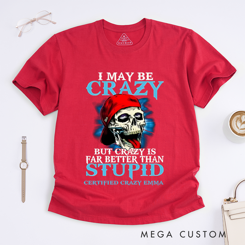 Personalized Classic T-Shirts Bold Crazy Skull and I May Be Crazy but Crazy Is Far Better Than Stupid Gift