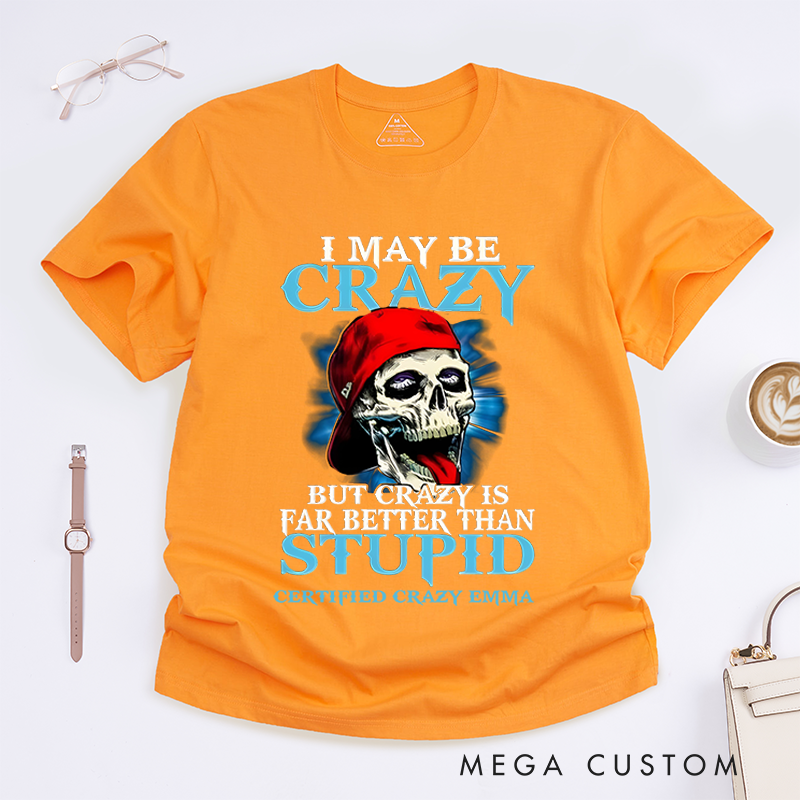 Personalized Classic T-Shirts Bold Crazy Skull and I May Be Crazy but Crazy Is Far Better Than Stupid Gift