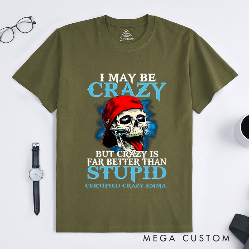 Personalized Classic T-Shirts Bold Crazy Skull and I May Be Crazy but Crazy Is Far Better Than Stupid Gift