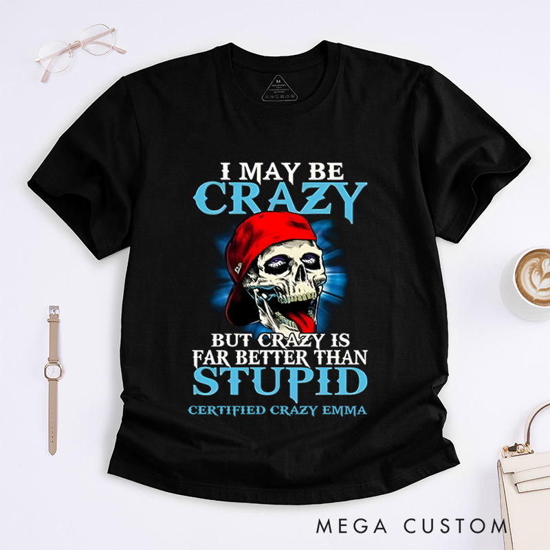 Personalized Classic T-Shirts Bold Crazy Skull and I May Be Crazy but Crazy Is Far Better Than Stupid Gift