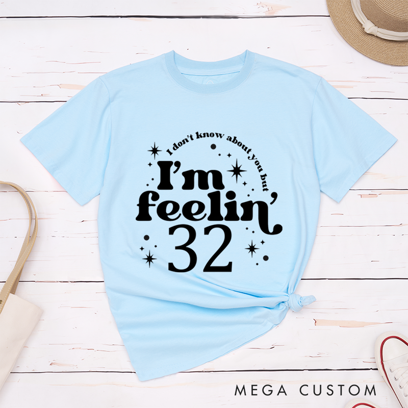Personalized Classic T-Shirts I Don't Know About You but I'm Feeling 32 T-Shirt