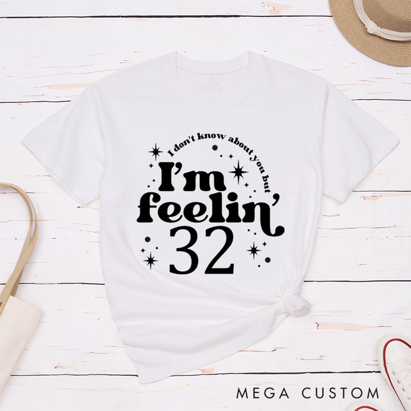 Personalized Classic T-Shirts I Don't Know About You but I'm Feeling 32 T-Shirt