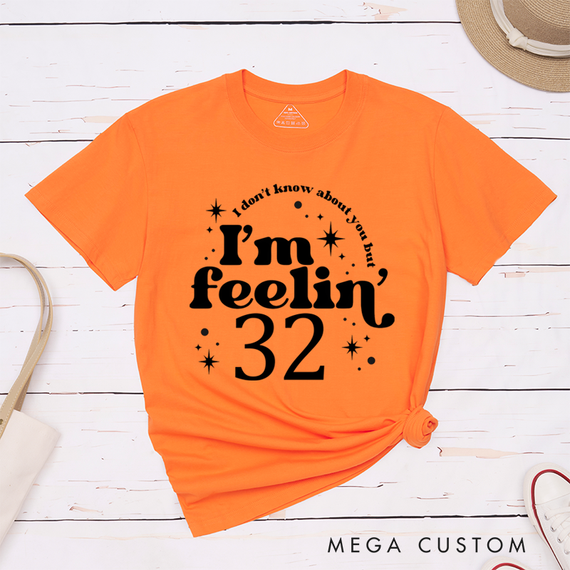 Personalized Classic T-Shirts I Don't Know About You but I'm Feeling 32 T-Shirt