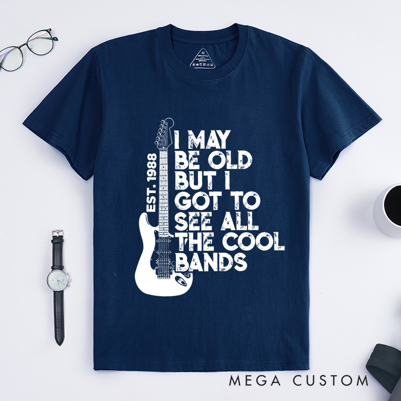 Personalized Classic T-Shirts I May Be Old but I Got to See All the Cool Bands Gift