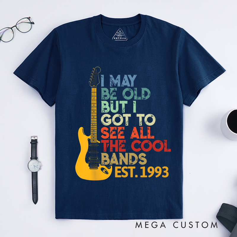 Personalized Classic T-Shirts I May Be Old but I Got to See All the Cool Bands Gift