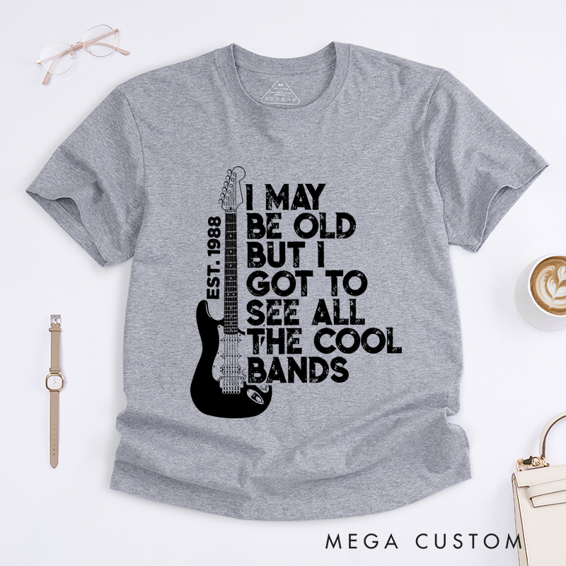 Personalized Classic T-Shirts I May Be Old but I Got to See All the Cool Bands Gift