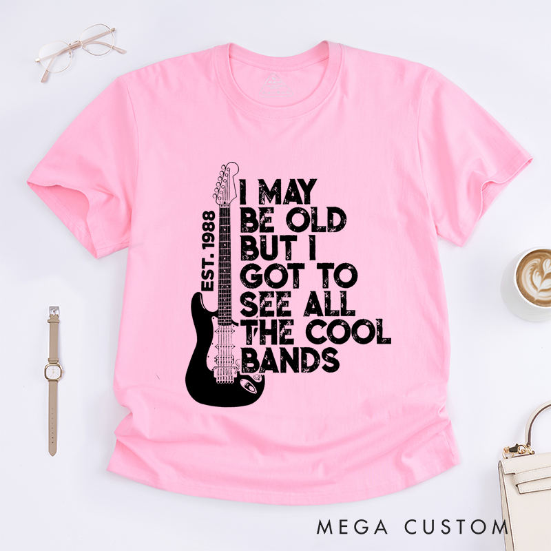 Personalized Classic T-Shirts I May Be Old but I Got to See All the Cool Bands Gift