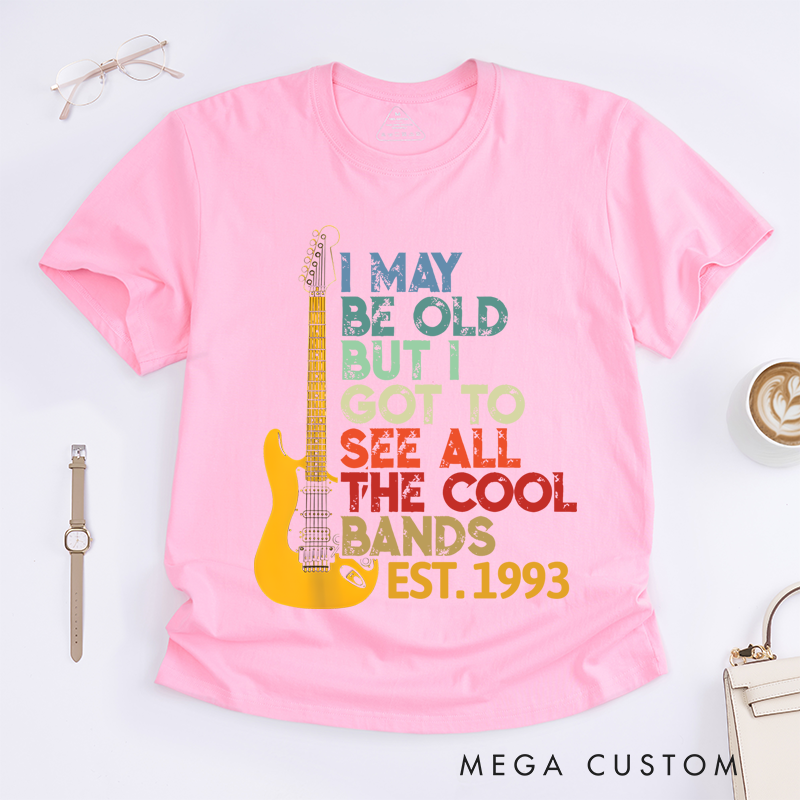 Personalized Classic T-Shirts I May Be Old but I Got to See All the Cool Bands Gift