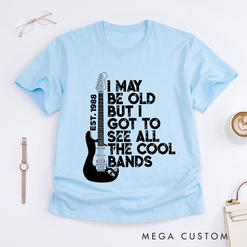Personalized Classic T-Shirts I May Be Old but I Got to See All the Cool Bands Gift