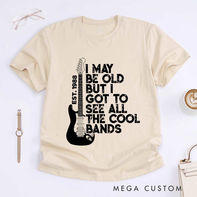 Personalized Classic T-Shirts I May Be Old but I Got to See All the Cool Bands Gift