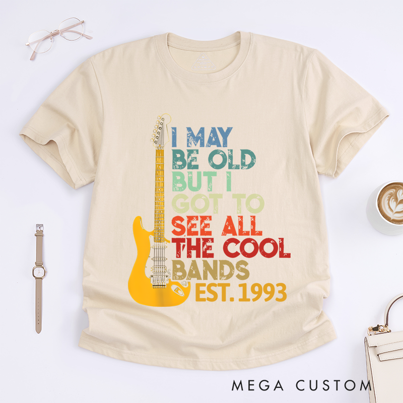Personalized Classic T-Shirts I May Be Old but I Got to See All the Cool Bands Gift