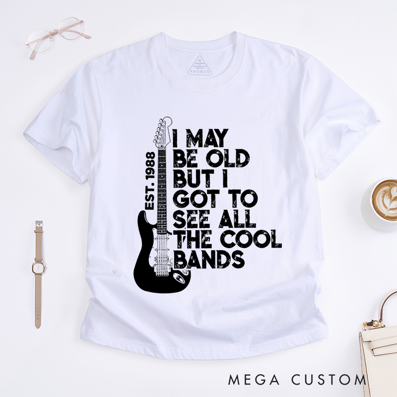 Personalized Classic T-Shirts I May Be Old but I Got to See All the Cool Bands Gift
