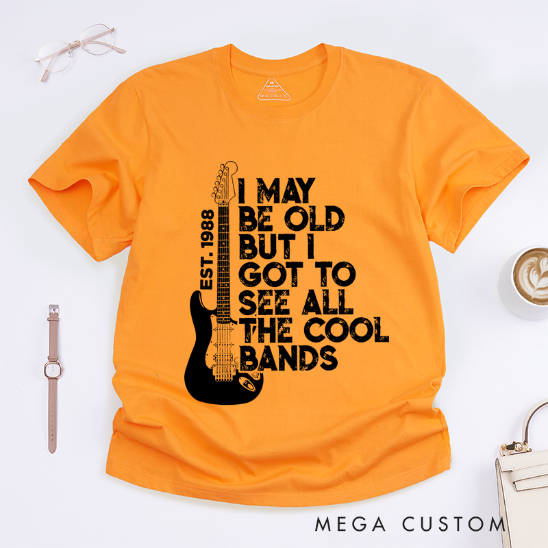 Personalized Classic T-Shirts I May Be Old but I Got to See All the Cool Bands Gift