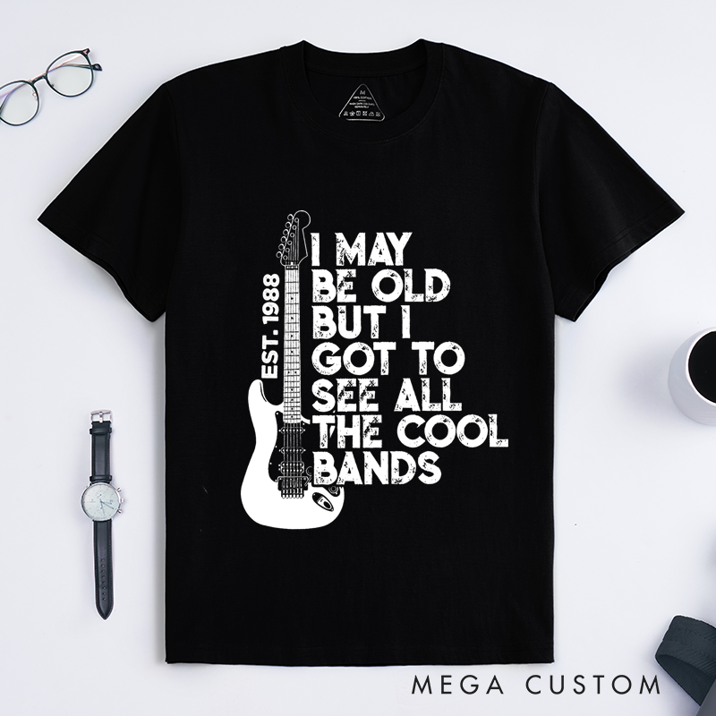 Personalized Classic T-Shirts I May Be Old but I Got to See All the Cool Bands Gift