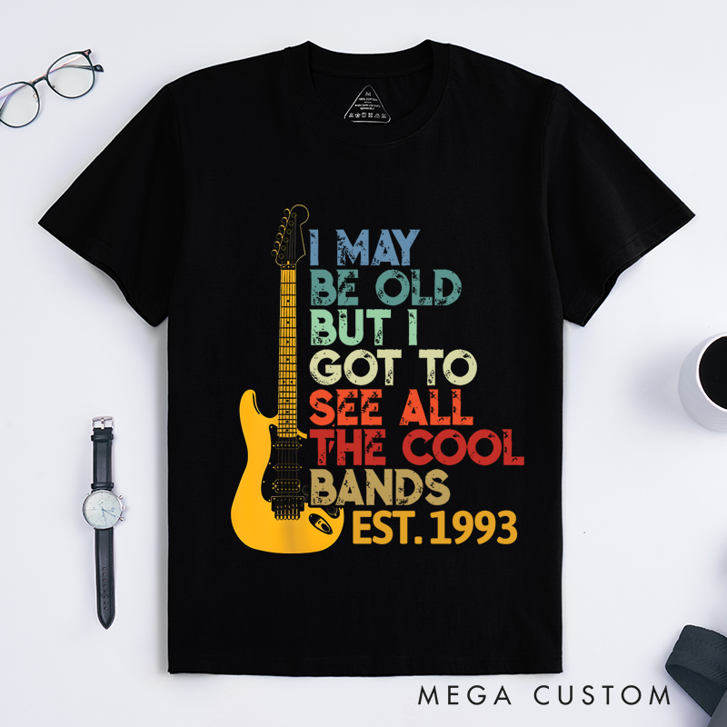 Personalized Classic T-Shirts I May Be Old but I Got to See All the Cool Bands Gift