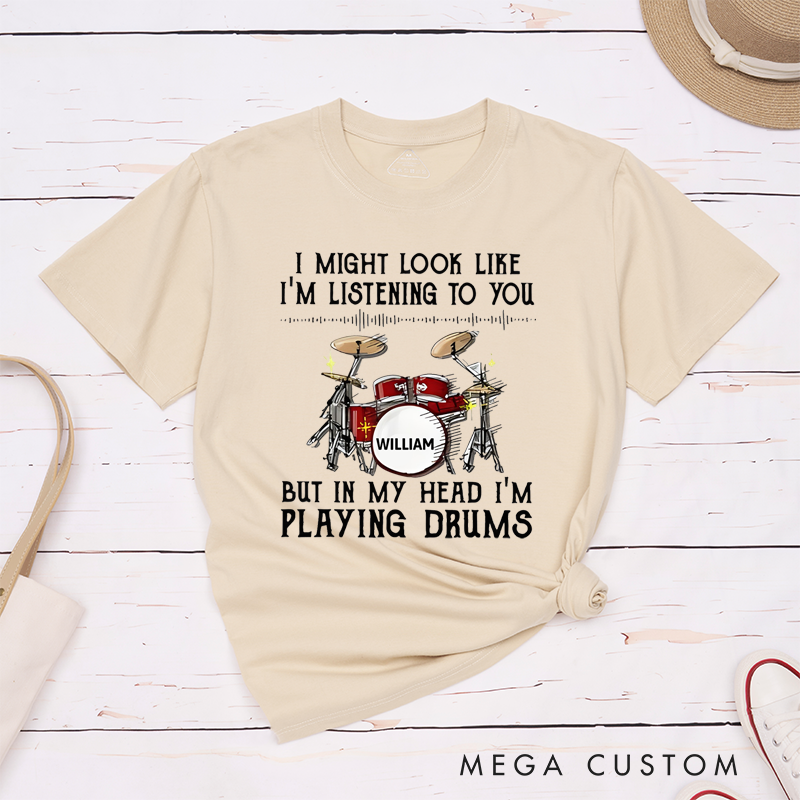 Personalized Classic T-Shirts I Might Look Like I'm Listening to You but in My Head I'm Playing Drums Gift