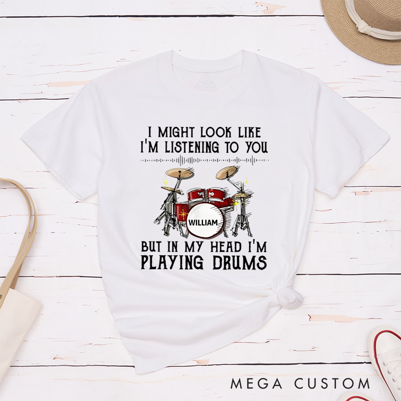 Personalized Classic T-Shirts I Might Look Like I'm Listening to You but in My Head I'm Playing Drums Gift