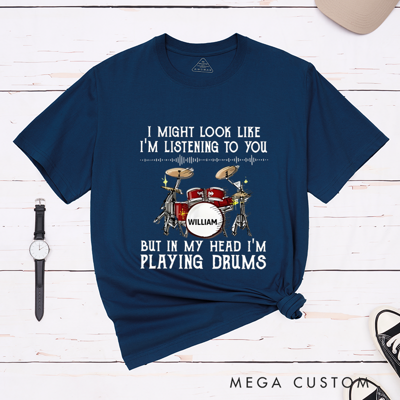 Personalized Classic T-Shirts I Might Look Like I'm Listening to You but in My Head I'm Playing Drums Gift