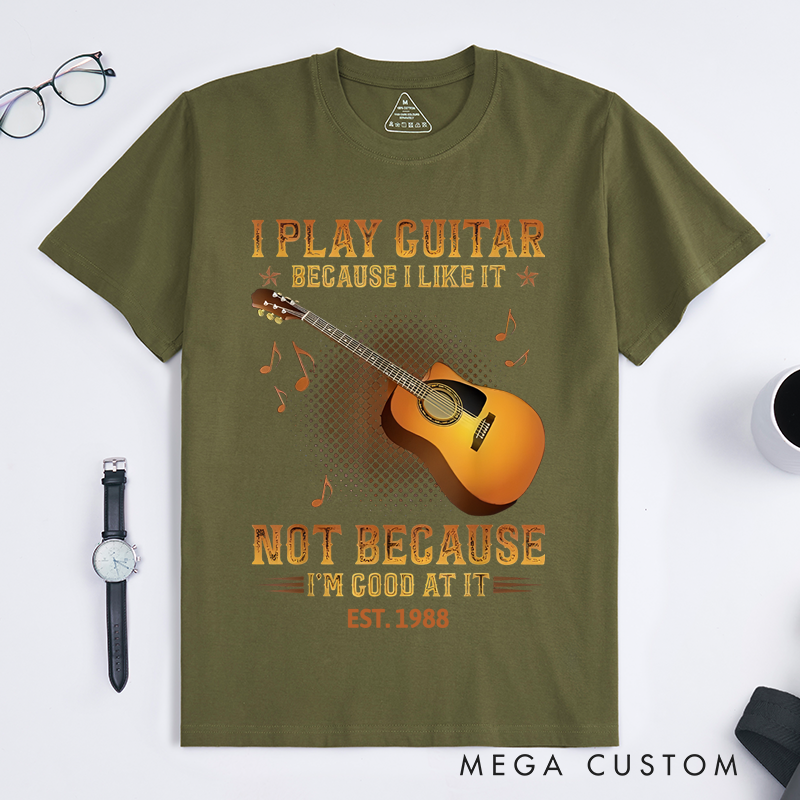 Personalized Classic T-Shirts I Play the Guitar Because I Like It Not Because I'm Good at It Gift