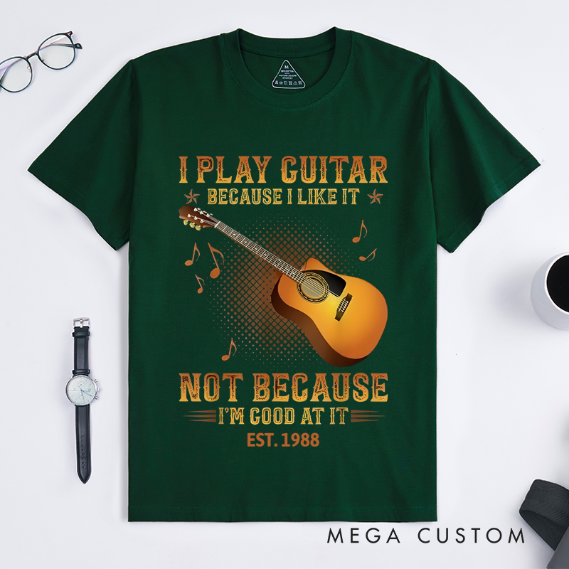 Personalized Classic T-Shirts I Play the Guitar Because I Like It Not Because I'm Good at It Gift