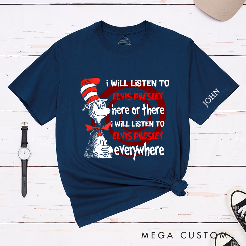 Personalized Classic T-Shirts I Will Listen to Elvis Presley Here or There I Will Listen to Elvis Presley Everywhere Tee