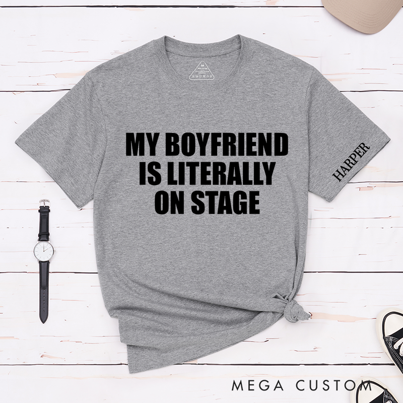 Personalized Classic T-Shirts My Boyfriends Is Literally on Stage T-Shirt
