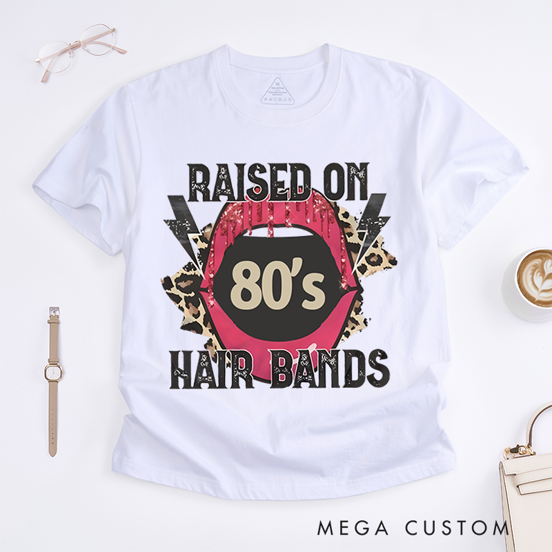 Personalized Classic T-Shirts Raised on 80’s Hair Bands Shirt Tee
