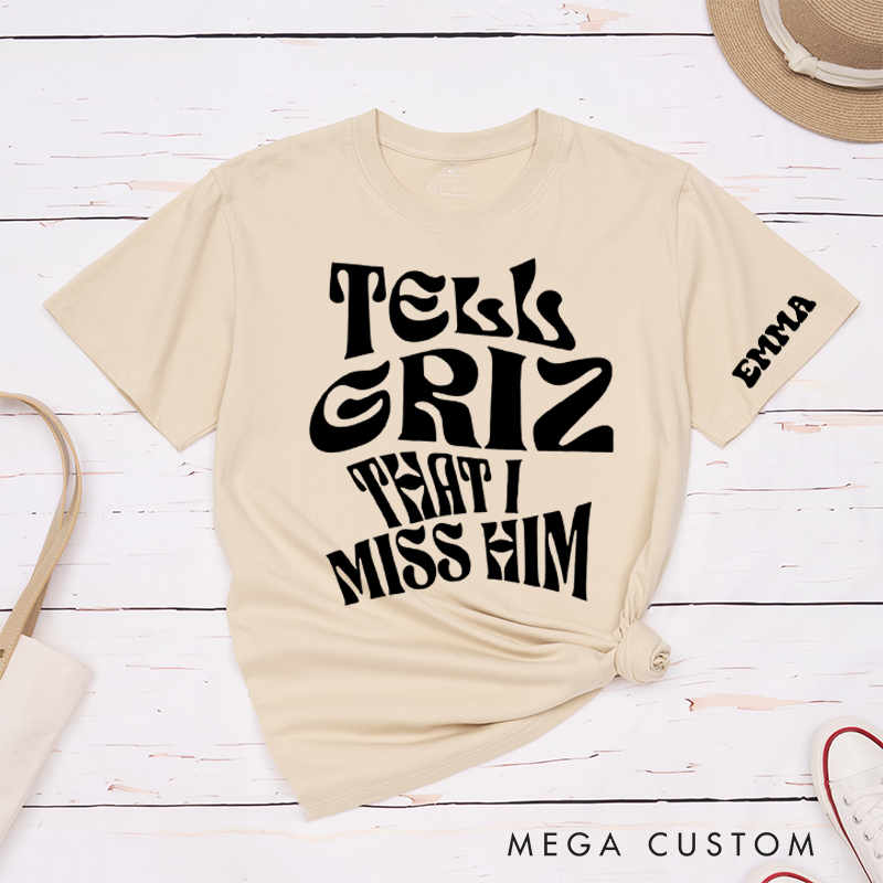 Personalized Classic T-Shirts Tell Griz That I Miss Him Tee Show Love Spread Love Gift