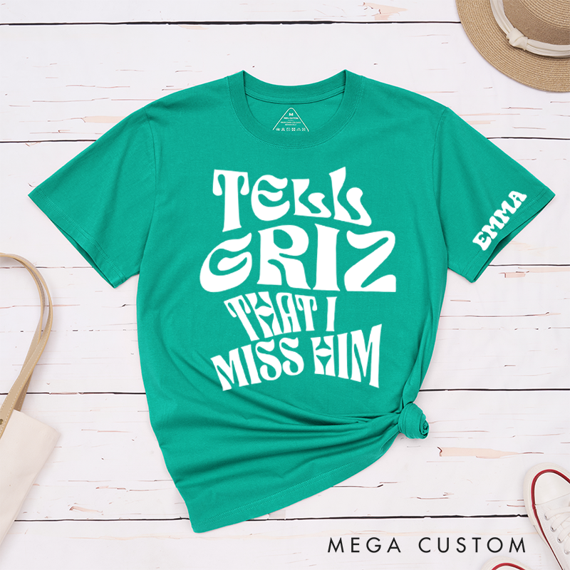 Personalized Classic T-Shirts Tell Griz That I Miss Him Tee Show Love Spread Love Gift
