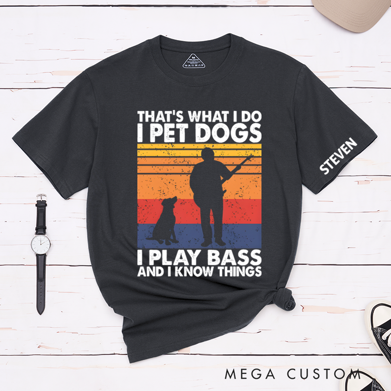 Personalized Classic T-Shirts That's What I Do I Pet Dogs I Play Bass & I Know Things Tee